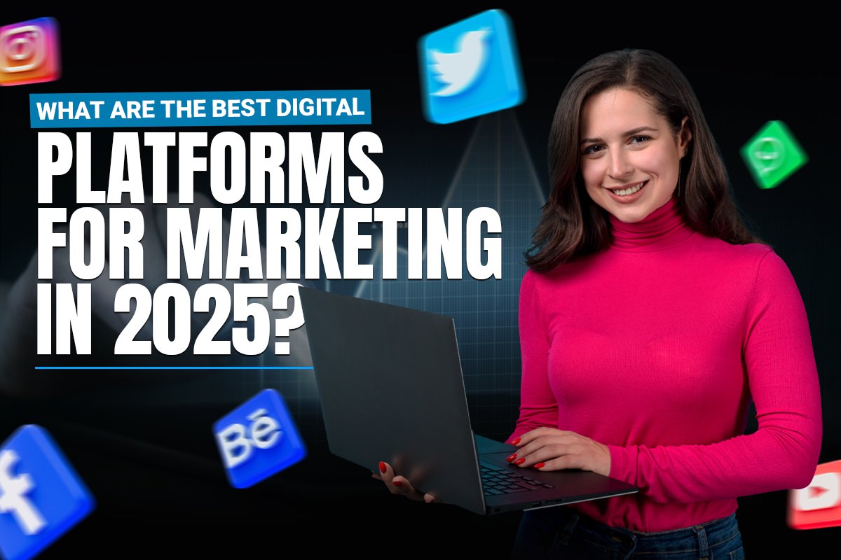 What are the Best Digital Platforms for Marketing in 2025?